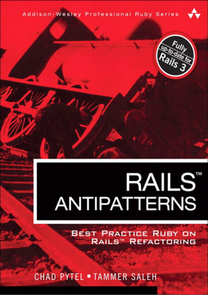 Rails AntiPatterns: Best Practice Ruby on Rails Refactoring by Chad Pytel and Tammer Saleh